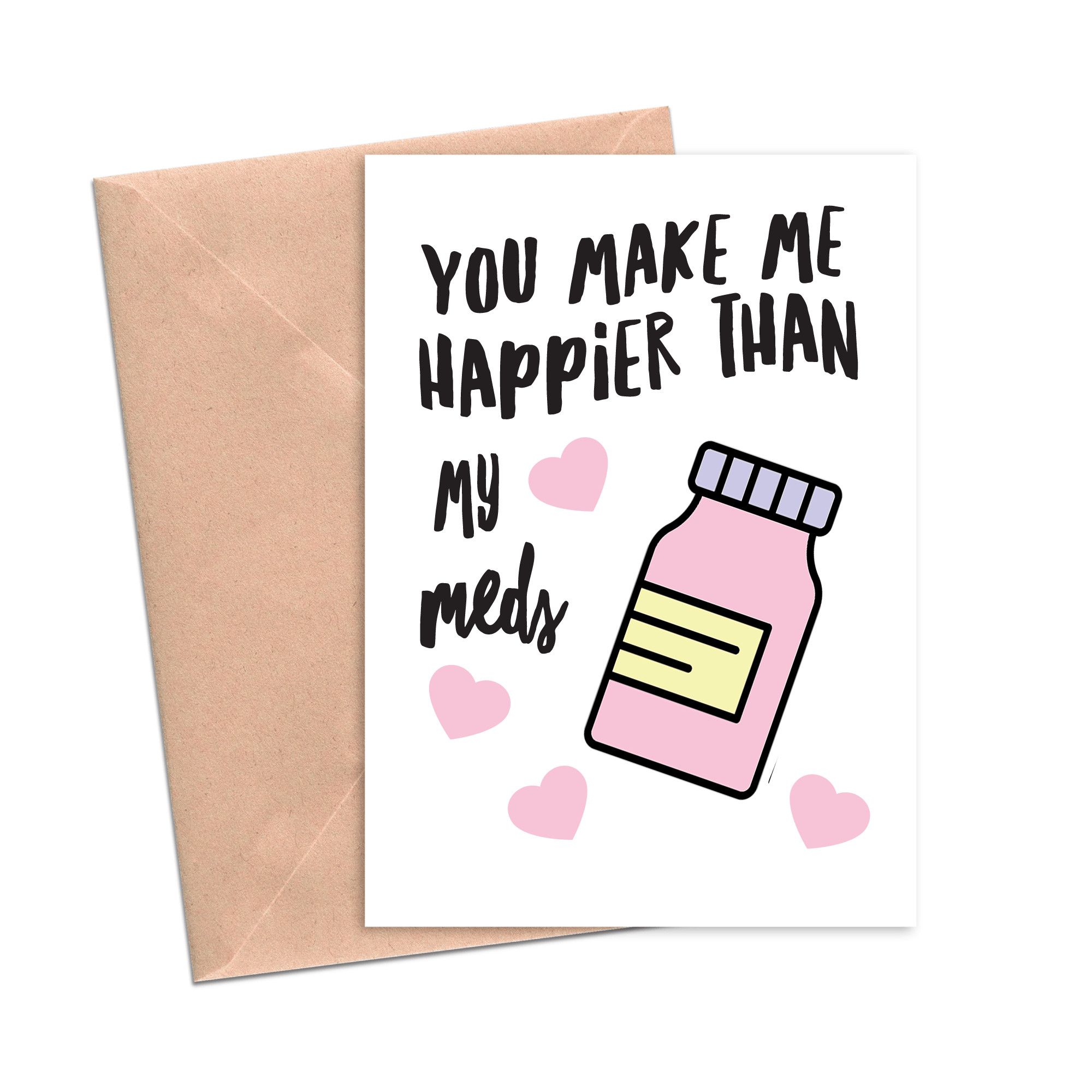 "You Make Me Happier Than My Meds" Funny Love Card
