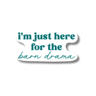I'm Just Here For The Barn Drama Sticker