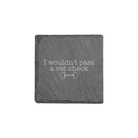 I Wouldn't Pass a Vet Check Slate Coaster